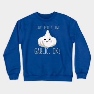 I Just Really Love Garlic Ok! Kawaii Garlic Gift Crewneck Sweatshirt